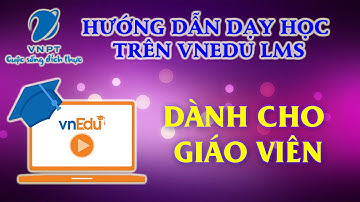 Hướng dẫn cách dạy học trực tuyến trên vnedu lms của VNPT