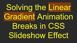 Solving the Linear Gradient Animation Breaks in CSS Slideshow Effect