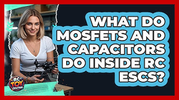 What Do MOSFETs And Capacitors Do Inside RC ESCs? - RC Toy Central