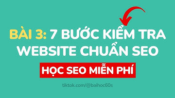 Cách SEO lên top Google - Bài 3: 7 bước kiểm tra website chuẩn SEO (Bài Học 60s)