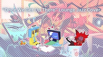 "Once We Get Up There" LOUNGE JAZZ COVER