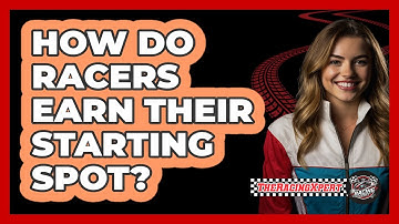How Do Racers Earn Their Starting Spot?