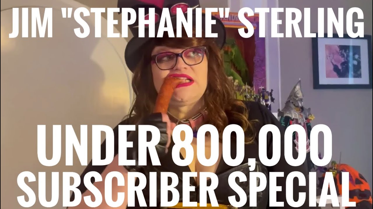 JIM “STEPHANIE” STERLING’S UNDER 800,000 SUBSCRIBER SPECIAL - Mad at