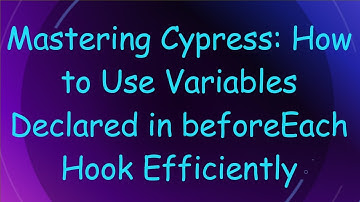 Mastering Cypress: How to Use Variables Declared in beforeEach Hook Efficiently