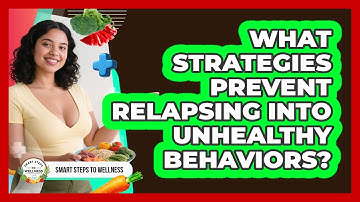 What Strategies Prevent Relapsing Into Unhealthy Behaviors? - Smart Steps to Wellness