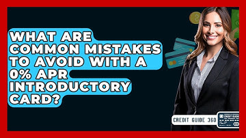 What Are Common Mistakes To Avoid With A 0% APR Introductory Card? - CreditGuide360.com