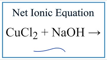 How to Write the Net Ionic Equation for CuCl2 + NaOH = Cu(OH)2 + NaCl