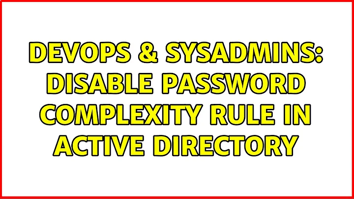 DevOps & SysAdmins: Disable password complexity rule in Active Directory (7 Solutions!!)