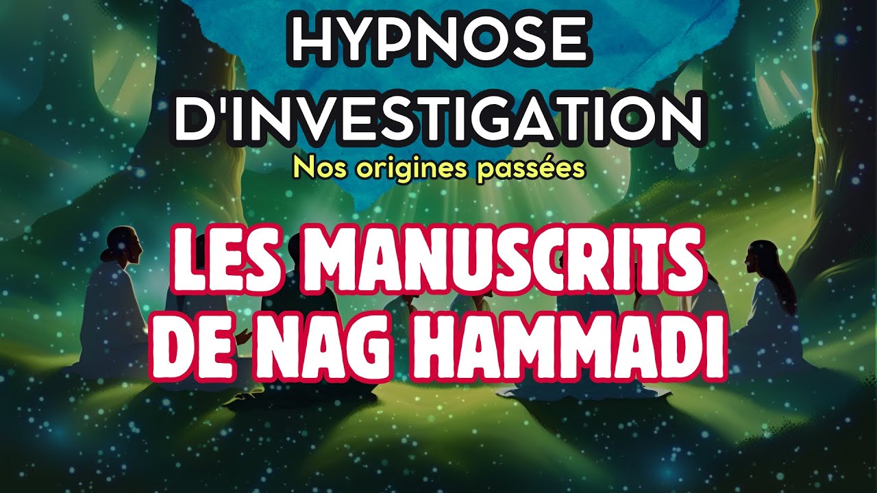 22- HYPNOSE D'INVESTIGATION : 🌎 LES MANUSCRITS DE NAG HAMMADI 🔎 Recherches sur nos origines passées