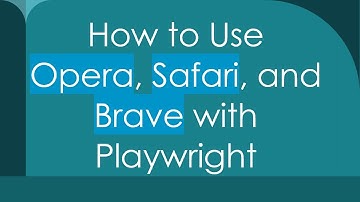 How to Use Opera, Safari, and Brave with Playwright