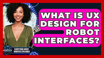 What Is UX Design For Robot Interfaces? - Everything About Robotics Explained