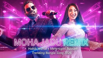 মহা জাদু | Moha Jadu | Remix 2025 | Habib Wahid x Mehrnigori Rustam | Trending Bangla Song