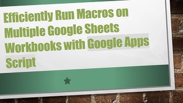 Efficiently Run Macros on Multiple Google Sheets Workbooks with Google Apps Script
