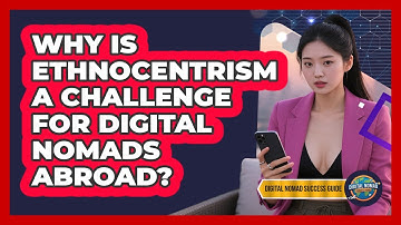 Why Is Ethnocentrism A Challenge For Digital Nomads Abroad? - Digital Nomad Success Guide
