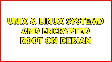 Unix & Linux: Systemd and encrypted root on debian