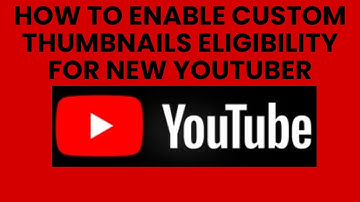 How to enable  custom thumbnails eligibility for new youtuber