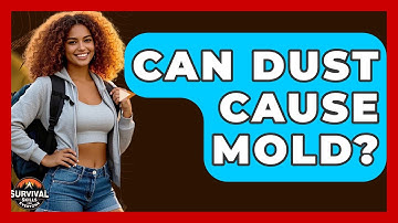 Can Dust Cause Mold? - Survival Skills for Everyone