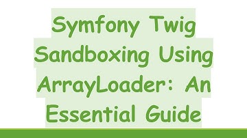 Symfony Twig Sandboxing Using ArrayLoader: An Essential Guide