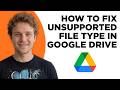 How to Fix Unsupported File Type in Google Drive (Full 2026 Tutorial)