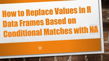 How to Replace Values in R Data Frames Based on Conditional Matches with NA