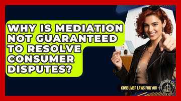 Why Is Mediation Not Guaranteed To Resolve Consumer Disputes? - Consumer Laws For You