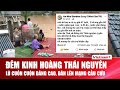 Đêm kinh hoàng ở Thái Nguyên: Nước lũ cuồn cuộn dâng cao, người dân lên mạng cầu cứu thảm thiết