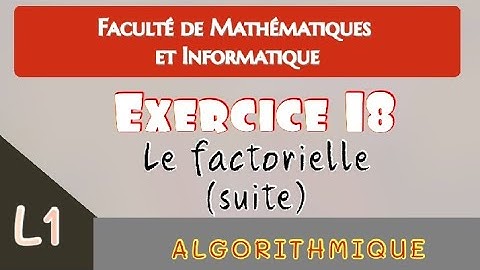 Le factorielle (suite) - Exo 18 | Algorithmique | 1er année universitaire (MI)