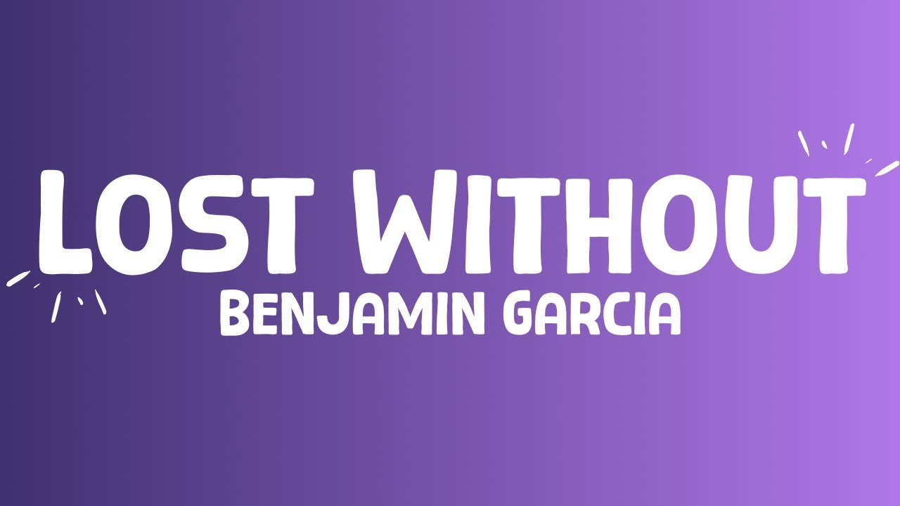 Benjamin Garcia - Lost Without (lyrics)