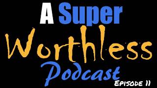 A Super Worthless Podcast: Episode 11 (What happens when you're unprepared with a time restraint...)