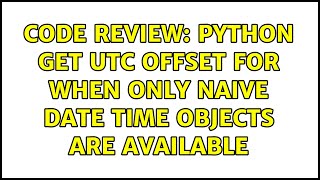 Code Review: Python get UTC offset for when only naive date time objects are available