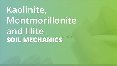 Kaolinite, Montmorillonite and Illite | Soil Mechanics