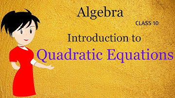 Introduction to Quadratic Equations | Class 10 | Algebra | Math