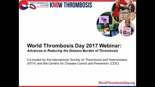 World Thrombosis Day 2017 Webinar: Advances in Reducing the Disease Burden of Thrombosis