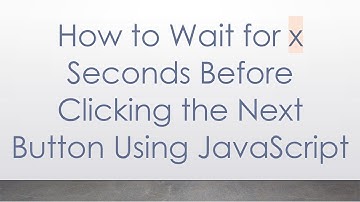 How to Wait for x Seconds Before Clicking the Next Button Using JavaScript