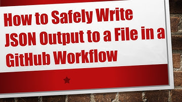 How to Safely Write JSON Output to a File in a GitHub Workflow