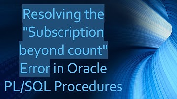 Resolving the "Subscription beyond count" Error in Oracle PL/SQL Procedures