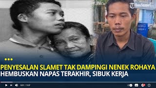 Penyesalan Slamet Tak Dampingi Nenek Rohaya Hembuskan Napas Terakhir, Sibuk Kerja