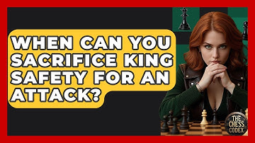 When Can You Sacrifice King Safety For An Attack? - The Chess Codex