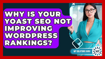 Why Is Your Yoast SEO Not Improving WordPress Rankings? - WP Solutions Guru