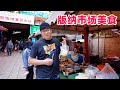 西双版纳集贸市场，云南小吃汇聚，阿星吃大锤牛干巴，糯米饭舂鸡脚Street Foods in Xishuangbanna Market，Yunnan