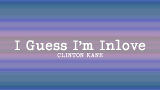 Clinton Kane - I Guess I'm In love (Lyrics)