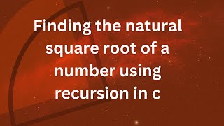 how to find the square root of natural numbers using recursion in c