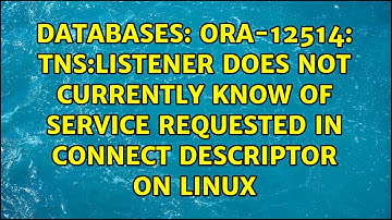 ORA-12514: TNS:listener does not currently know of service requested in connect descriptor on linux