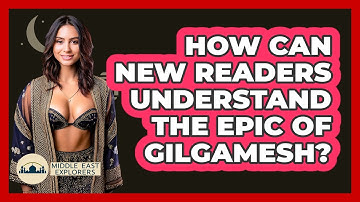 How Can New Readers Understand The Epic Of Gilgamesh? - Middle East Explorers