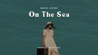 BEACH HOUSE - ON THE SEA (LYRICS)