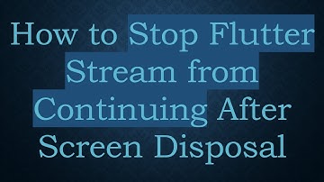 How to Stop Flutter Stream from Continuing After Screen Disposal
