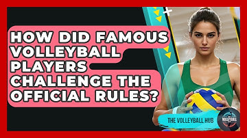 How Did Famous Volleyball Players Challenge The Official Rules? - The Volleyball Hub