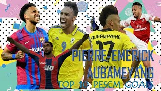 Pierre-Emerick Aubameyang Top 10 PESCM Goals