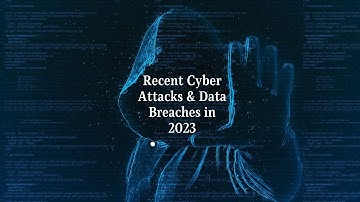 Recent Cyber Attacks & Data Breaches in 2023 | Recent Cyber Attacks 2023