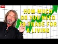 Trading For A Living - How much money do you need? (Episode 160)